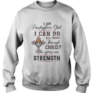 I Am Firefighter Girl I Can Do All Things Through Christ Sweatshirt